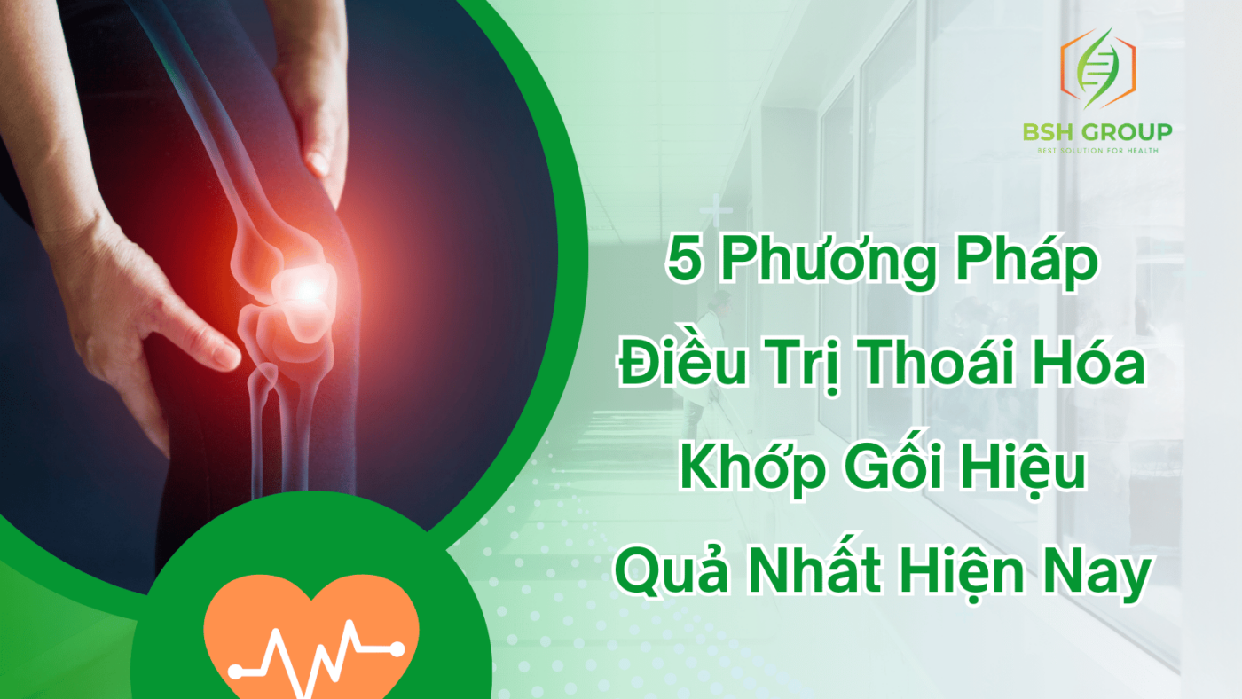 5 Phương Pháp Điều Trị Thoái Hóa Khớp Gối Hiệu Quả Nhất Hiện Nay